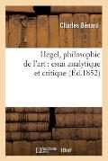 Hegel, Philosophie de l'Art: Essai Analytique Et Critique (?d.1852)