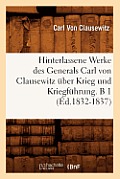 Hinterlassene Werke Des Generals Carl Von Clausewitz ?ber Krieg Und Kriegf?hrung. B 1 (?d.1832-1837)