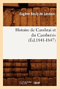 Histoire de Cambrai Et Du Cambr?sis (?d.1841-1847)