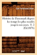 Histoire de Danemark Depuis Les Temps Les Plus Recul?s Jusqu'? Nos Jours. T. 2 (?d.1878)