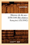 Histoire de Dix Ans: 1830-1840 (R?volution Fran?aise) (?d.1882)