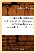 Histoire de la Banque de France Et Des Principales Institutions Fran?aises de Cr?dit 1716 (?d.1875)