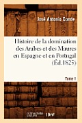 Histoire de la Domination Des Arabes Et Des Maures En Espagne Et En Portugal. Tome 1 (?d.1825)