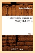 Histoire de la Maison de Mailly. Tome 1 (?d.1893)