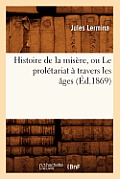Histoire de la Mis?re, Ou Le Prol?tariat ? Travers Les ?ges (?d.1869)