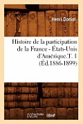 Histoire de la Participation de la France - ?tats-Unis d'Am?rique.T. 1 (?d.1886-1899)
