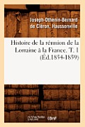 Histoire de la R?union de la Lorraine ? La France. T. 1 (?d.1854-1859)
