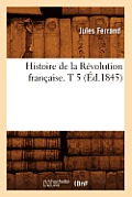Histoire de la R?volution Fran?aise. T 5 (?d.1845)