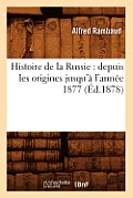 Histoire de la Russie: Depuis Les Origines Jusqu'? l'Ann?e 1877 (?d.1878)