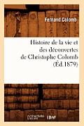 Histoire de la Vie Et Des D?couvertes de Christophe Colomb (?d.1879)