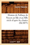 Histoire de l'Abbaye de Noyers Au XIE Et Au Xiie Si?cle d'Apr?s Les Chartes (?d.1873)