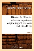 Histoire de l'Empire Ottoman, Depuis Son Origine Jusqu'? Nos Jours. Tome 1 (?d.1835-1843)