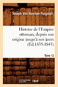 Histoire de l'Empire Ottoman, Depuis Son Origine Jusqu'? Nos Jours. Tome 12 (?d.1835-1843)