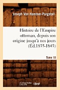 Histoire de l'Empire Ottoman, Depuis Son Origine Jusqu'? Nos Jours. Tome 18 (?d.1835-1843)