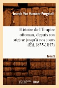 Histoire de l'Empire Ottoman, Depuis Son Origine Jusqu'? Nos Jours. Tome 5 (?d.1835-1843)