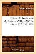 Histoire de l'Universit? de Paris Au Xviie Et Xviiie Si?cle. T. 2 (?d.1888)