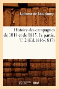 Histoire Des Campagnes de 1814 Et de 1815. 1e Partie, T. 2 (?d.1816-1817)