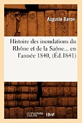 Histoire Des Inondations Du Rh?ne Et de la Sa?ne En l'Ann?e 1840 (?d.1841)