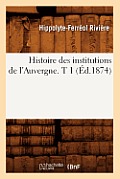 Histoire Des Institutions de l'Auvergne. T 1 (?d.1874)