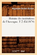 Histoire Des Institutions de l'Auvergne. T 2 (?d.1874)