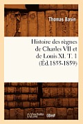Histoire Des R?gnes de Charles VII Et de Louis XI. T. 1 (?d.1855-1859)