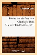 Histoire Du Bienheureux Charles Le Bon, Cte de Flandre, (?d.1884)