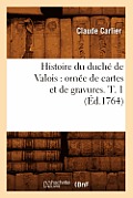 Histoire Du Duch? de Valois: Orn?e de Cartes Et de Gravures. T. 1 (?d.1764)
