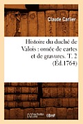 Histoire Du Duch? de Valois: Orn?e de Cartes Et de Gravures. T. 2 (?d.1764)