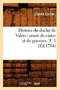 Histoire Du Duch? de Valois: Orn?e de Cartes Et de Gravures. T. 3 (?d.1764)