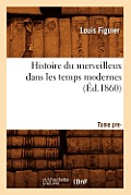 Histoire Du Merveilleux Dans Les Temps Modernes. Tome Premier (?d.1860)