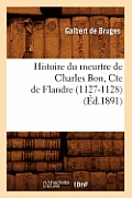 Histoire Du Meurtre de Charles Bon, Cte de Flandre (1127-1128) (?d.1891)