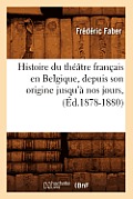 Histoire Du Th??tre Fran?ais En Belgique, Depuis Son Origine Jusqu'? Nos Jours, (?d.1878-1880)