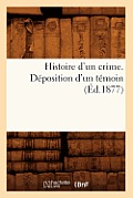 Histoire d'Un Crime. D?position d'Un T?moin (?d.1877)