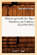 Histoire G?n?rale Des Alpes Maritimes Ou Cotti?nes (?d.1890-1892)