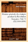 Histoire G?n?rale Des ?migr?s Pendant La R?volution Fran?aise. [Vol. 3] (?d.1884-1890)