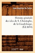 Histoire G?n?rale Des Isles de S. Christophe, de la Guadeloupe, (?d.1654)