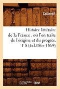 Histoire Litt?raire de la France: O? l'On Traite de l'Origine Et Du Progr?s, T 8 (?d.1865-1869)