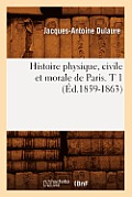 Histoire Physique, Civile Et Morale de Paris. T 1 (?d.1859-1863)