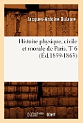 Histoire Physique, Civile Et Morale de Paris. T 6 (?d.1859-1863)