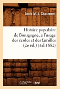 Histoire Populaire de Bourgogne, ? l'Usage Des ?coles Et Des Familles (2e ?d.) (?d.1882)