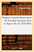 Hygi?ne Et Perfectionnement de la Beaut? Humaine Dans Ses Lignes, (4e ?d.) (?d.1864)
