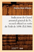 Indicateur Du Grand Armorial G?n?ral de Fr., Recueil Officiel En Vertu de l'?dit de 1696 (?d.1866)