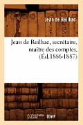 Jean de Reilhac, Secr?taire, Ma?tre Des Comptes, (?d.1886-1887)