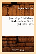 Journal. Pr?c?d? d'Une ?tude Sur Le Ma?tre. 1 (?d.1893-1895)