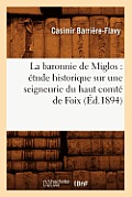 La Baronnie de Miglos: ?tude Historique Sur Une Seigneurie Du Haut Comt? de Foix (?d.1894)