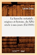 La Basoche Notariale: Origines Et Histoire, Du Xive Si?cle ? Nos Jours, (?d.1888)