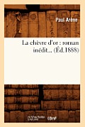 La Ch?vre d'Or: Roman In?dit (?d.1888)