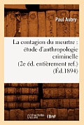 La Contagion Du Meurtre: ?tude d'Anthropologie Criminelle (2e ?d. Enti?rement Ref.) (?d.1894)
