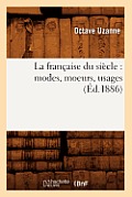 La Fran?aise Du Si?cle: Modes, Moeurs, Usages (?d.1886)