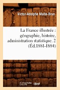 La France Illustr?e: G?ographie, Histoire, Administration Statistique. 2 (?d.1881-1884)
